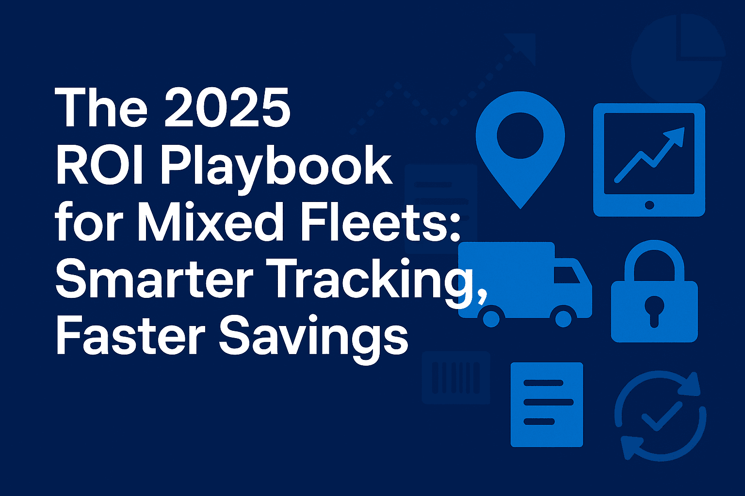 The 2025 ROI Playbook for Mixed Fleets: Smarter Tracking, Faster Savings